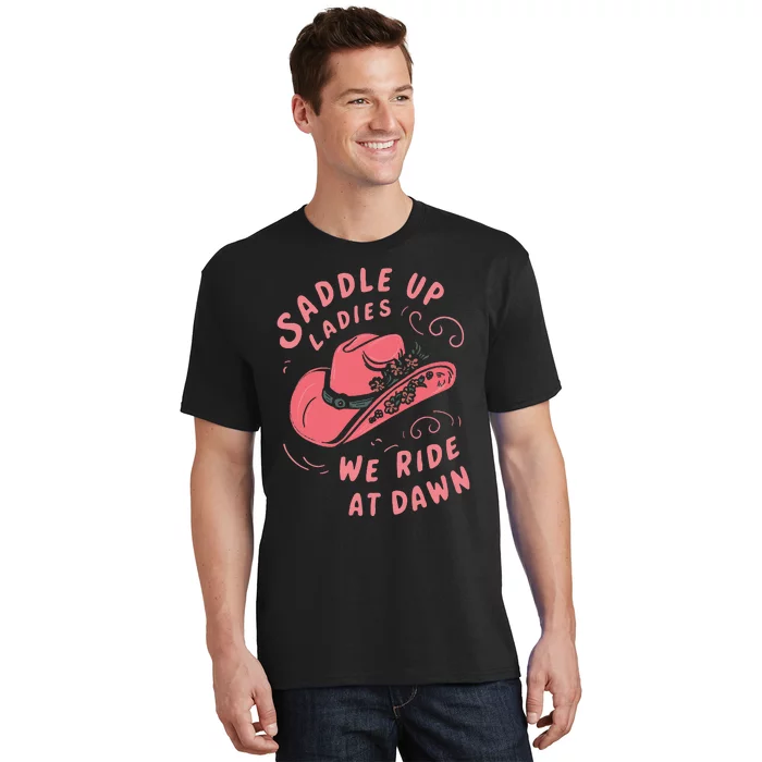 Saddle Up Ladies We Ride At Dawn T-Shirt