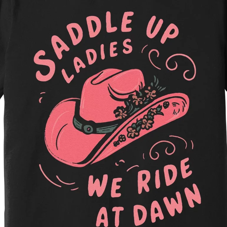 Saddle Up Ladies We Ride At Dawn Premium T-Shirt