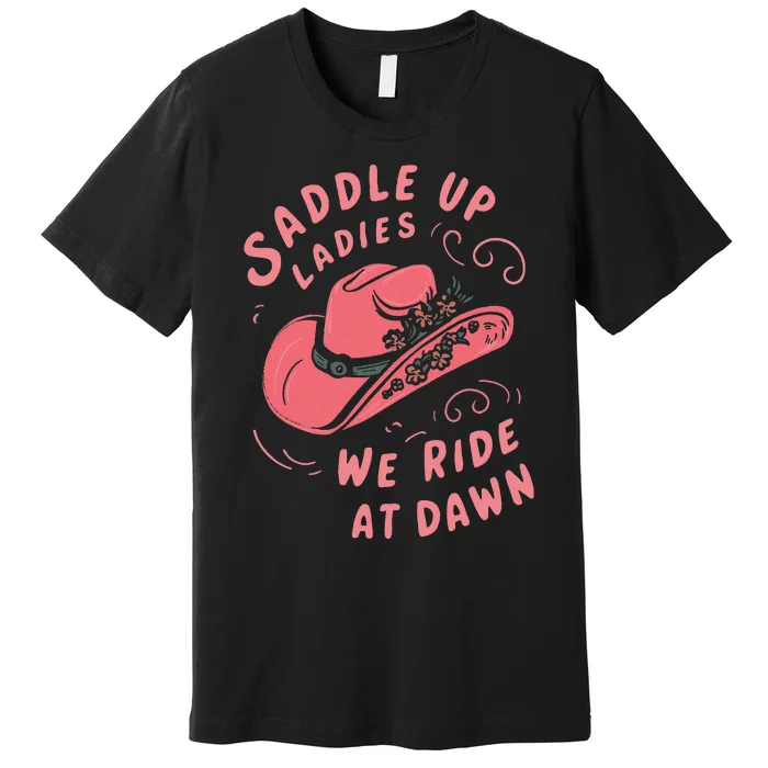 Saddle Up Ladies We Ride At Dawn Premium T-Shirt