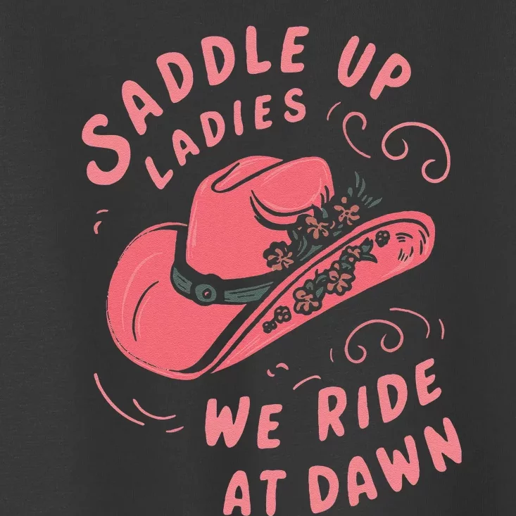 Saddle Up Ladies We Ride At Dawn Toddler T-Shirt