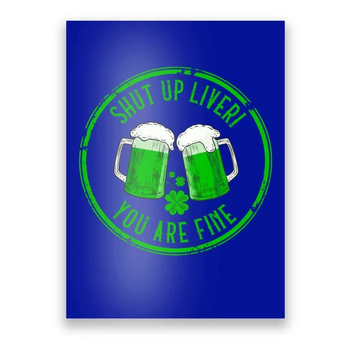 Shut Up Liver You Are Fine Funny Drunk St Patricks Day Gift Cool Gift Poster