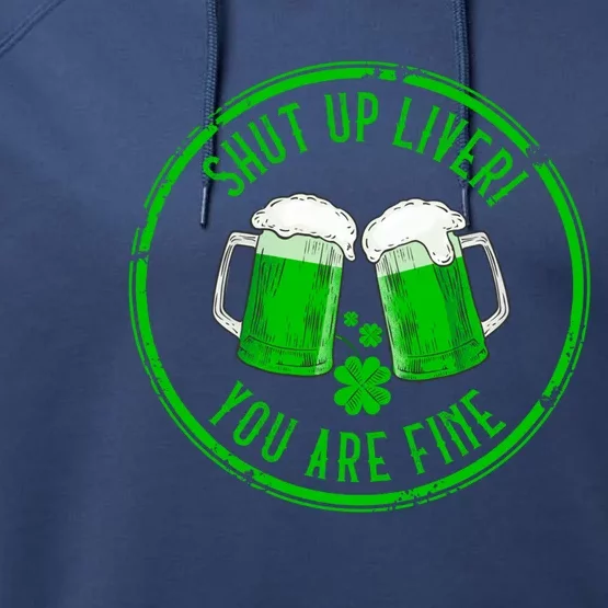 Shut Up Liver You Are Fine Funny Drunk St Patricks Day Gift Cool Gift Performance Fleece Hoodie