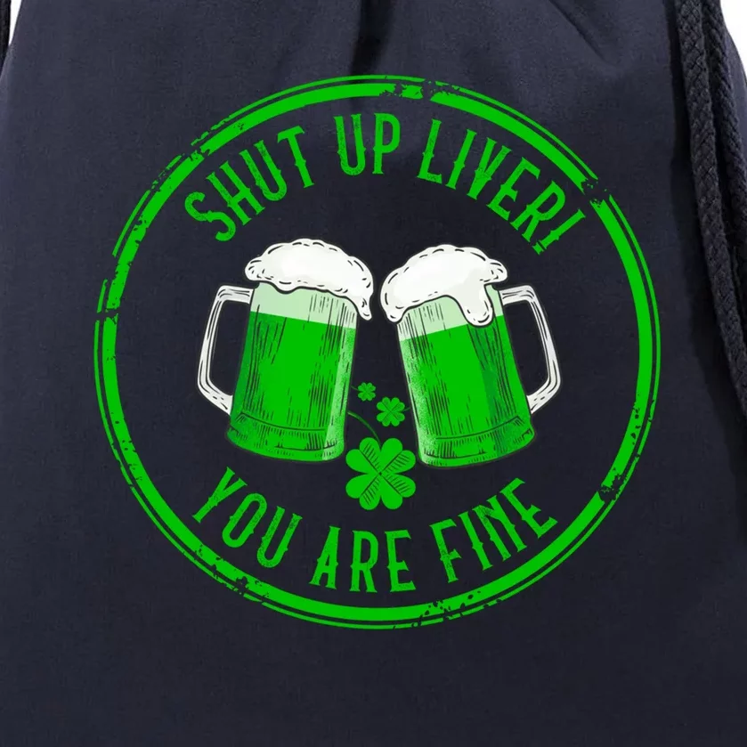 Shut Up Liver You Are Fine Funny Drunk St Patricks Day Gift Cool Gift Drawstring Bag