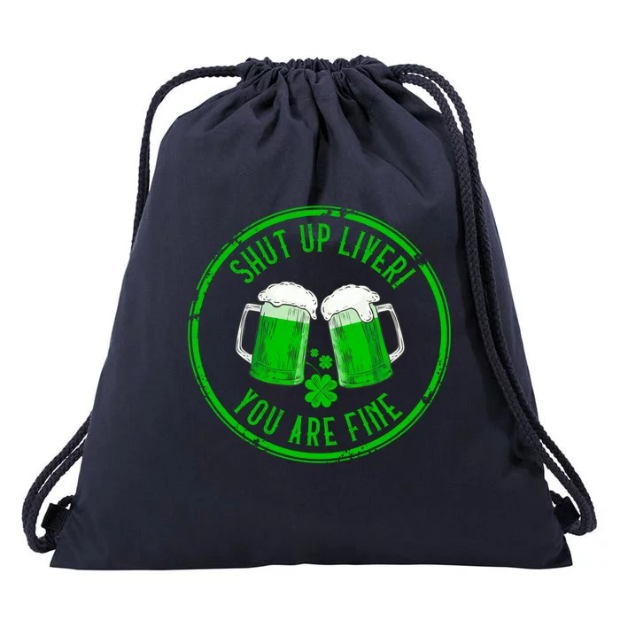 Shut Up Liver You Are Fine Funny Drunk St Patricks Day Gift Cool Gift Drawstring Bag