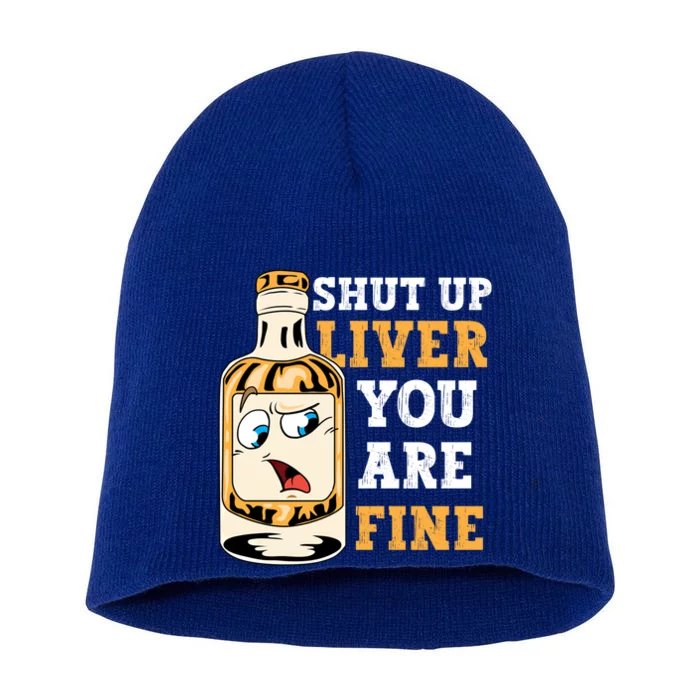 Shut Up Liver You Are Fine Alcohol Lover Christmas Ing Meaningful Gift Short Acrylic Beanie