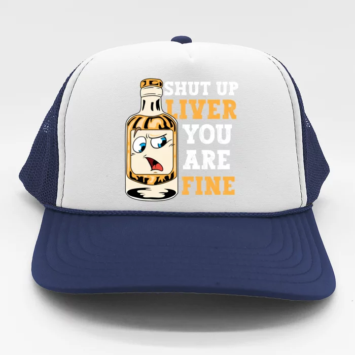 Shut Up Liver You Are Fine Alcohol Lover Christmas Ing Meaningful Gift Trucker Hat