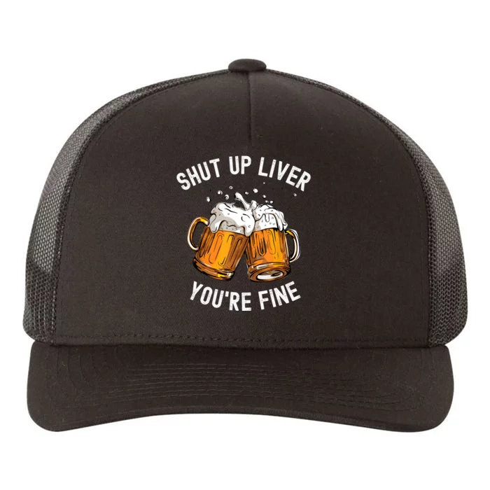 Shut Up Liver Youre Fine Funny Beer Lover Beer Drinking Yupoong Adult 5-Panel Trucker Hat