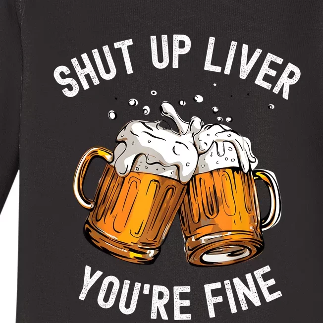 Shut Up Liver Youre Fine Funny Beer Lover Beer Drinking Baby Long Sleeve Bodysuit