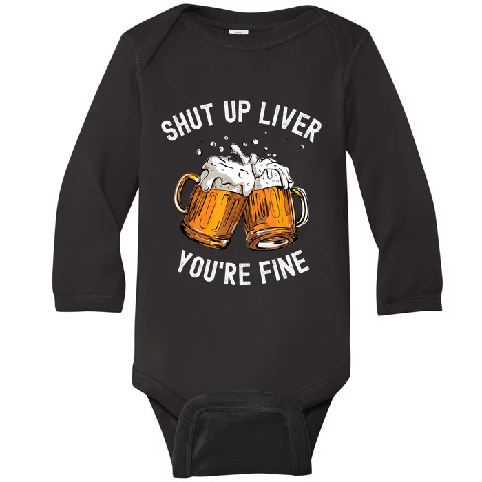 Shut Up Liver Youre Fine Funny Beer Lover Beer Drinking Baby Long Sleeve Bodysuit