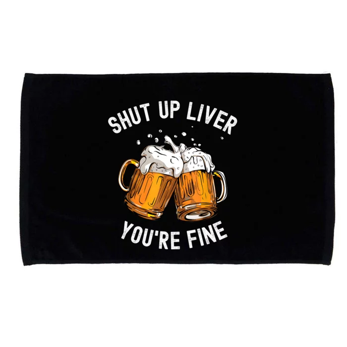 Shut Up Liver Youre Fine Funny Beer Lover Beer Drinking Microfiber Hand Towel