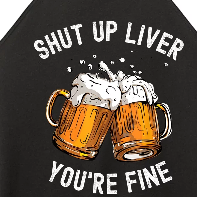 Shut Up Liver Youre Fine Funny Beer Lover Beer Drinking Women’s Perfect Tri Rocker Tank