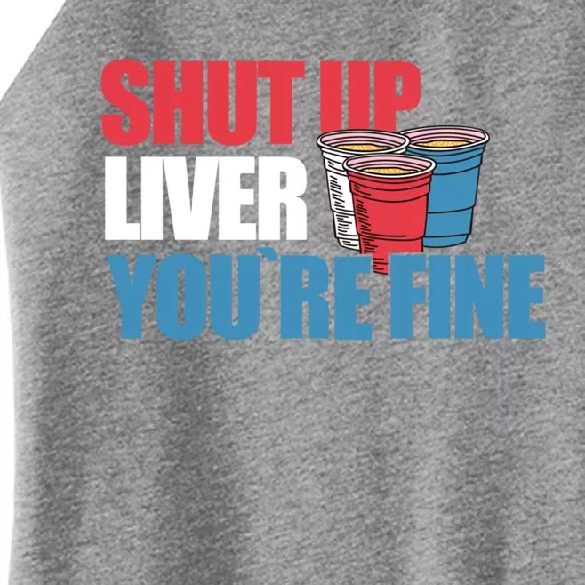 Shut Up Liver You Are Fine Beer Er Gift Women’s Perfect Tri Rocker Tank