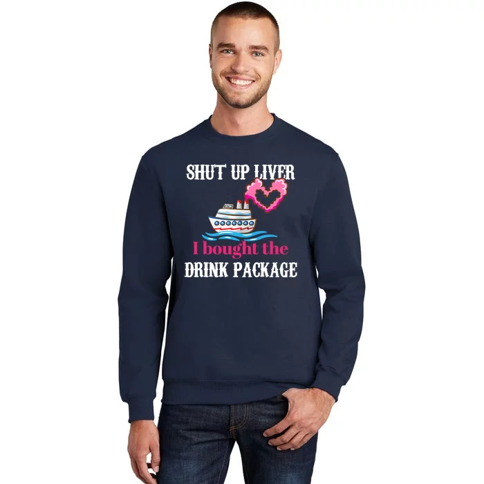 Shut Up Liver I Bought The Drink Package Sweatshirt