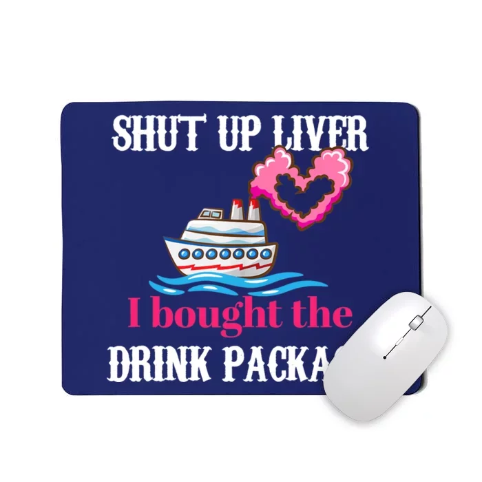 Shut Up Liver I Bought The Drink Package Mousepad