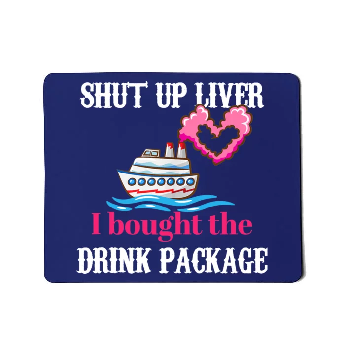 Shut Up Liver I Bought The Drink Package Mousepad