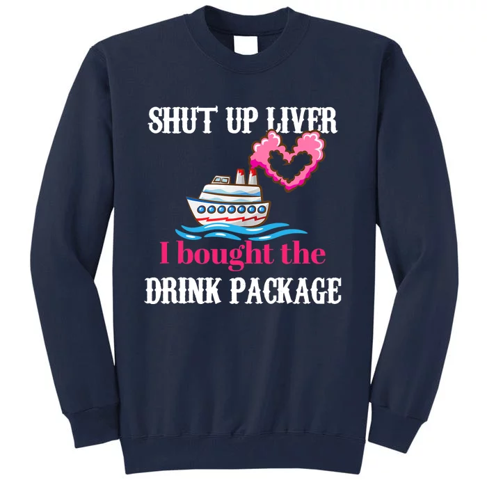 Shut Up Liver I Bought The Drink Package Tall Sweatshirt