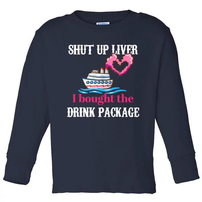 Shut Up Liver I Bought The Drink Package Toddler Long Sleeve Shirt