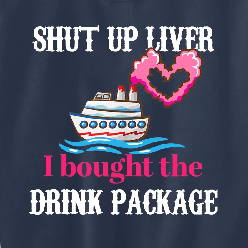 Shut Up Liver I Bought The Drink Package Kids Sweatshirt