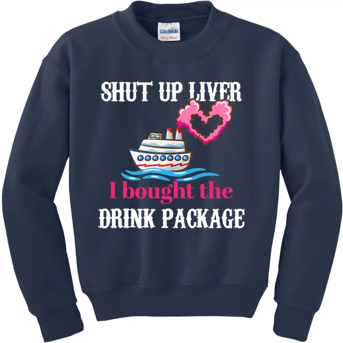 Shut Up Liver I Bought The Drink Package Kids Sweatshirt