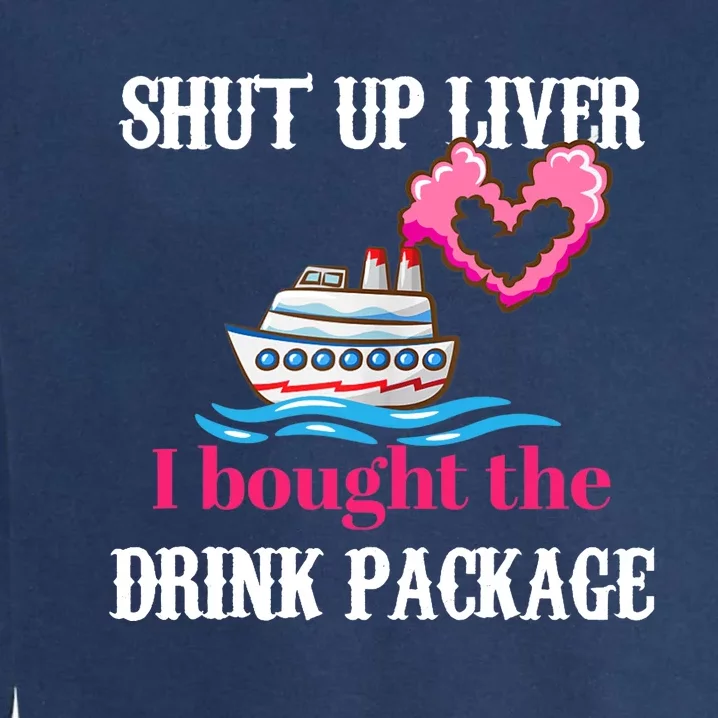 Shut Up Liver I Bought The Drink Package Garment-Dyed Sweatshirt