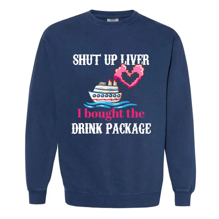 Shut Up Liver I Bought The Drink Package Garment-Dyed Sweatshirt