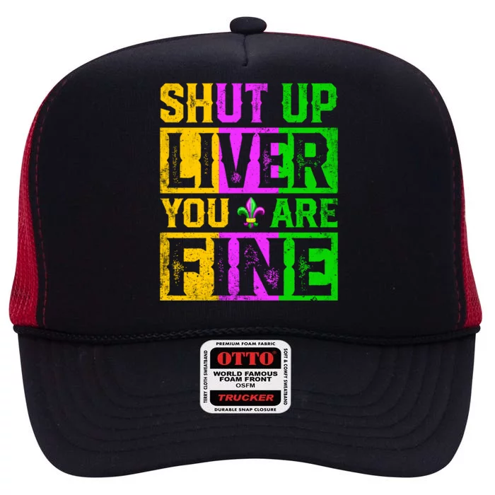 Shut Up Liver You Are Fine Ing Mardi Gras Gift High Crown Mesh Trucker Hat