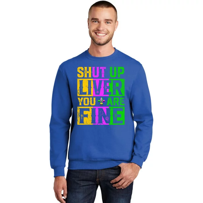 Shut Up Liver You Are Fine Ing Mardi Gras Gift Sweatshirt