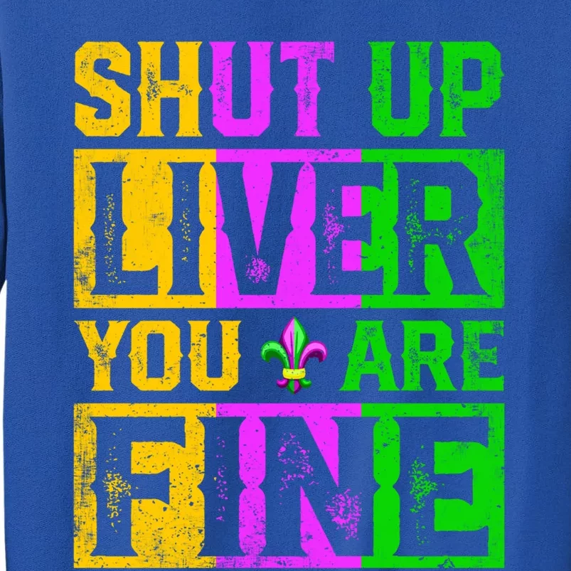 Shut Up Liver You Are Fine Ing Mardi Gras Gift Sweatshirt