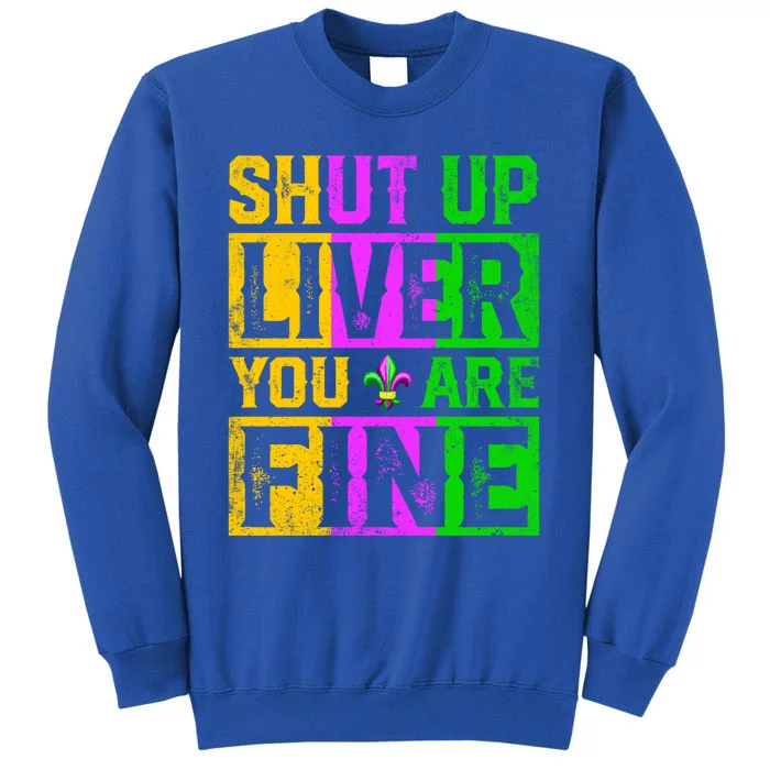 Shut Up Liver You Are Fine Ing Mardi Gras Gift Sweatshirt