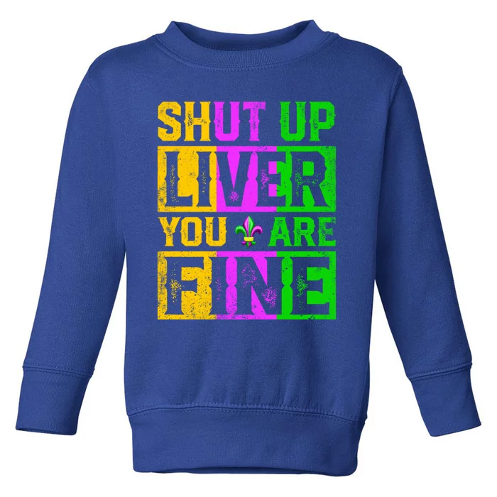 Shut Up Liver You Are Fine Ing Mardi Gras Gift Toddler Sweatshirt