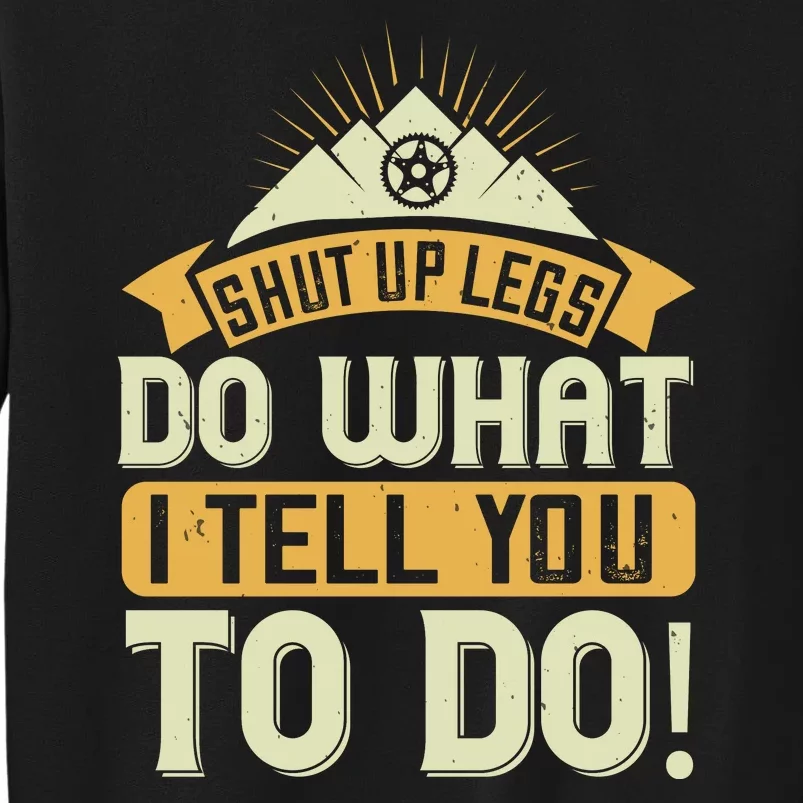 Shut Up Legs Do What I Tell You To Do Mountain Biking Tall Sweatshirt