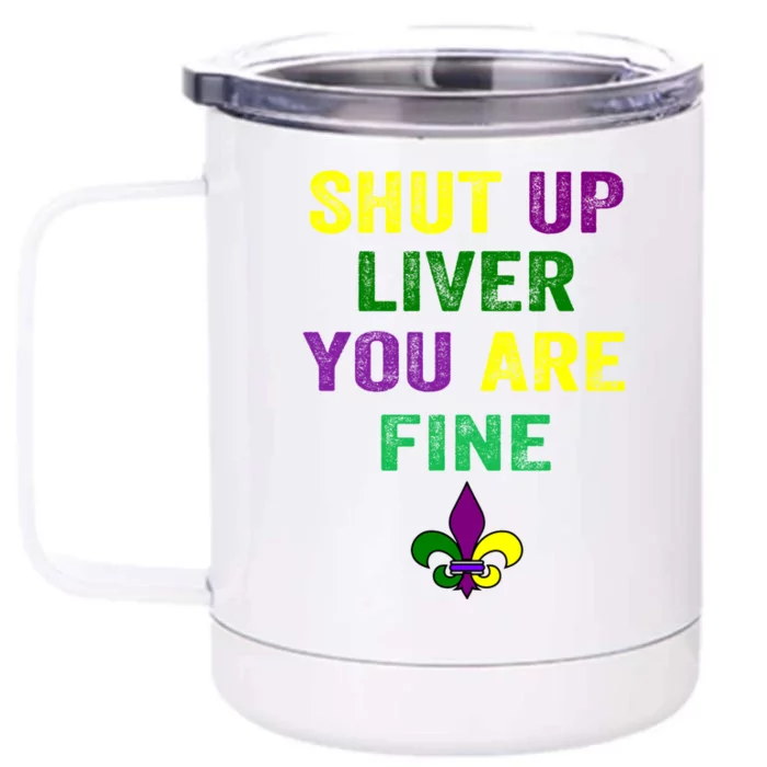 Shut Up Liver You Are Fine Ing Mardi Gras Gift Front & Back 12oz Stainless Steel Tumbler Cup