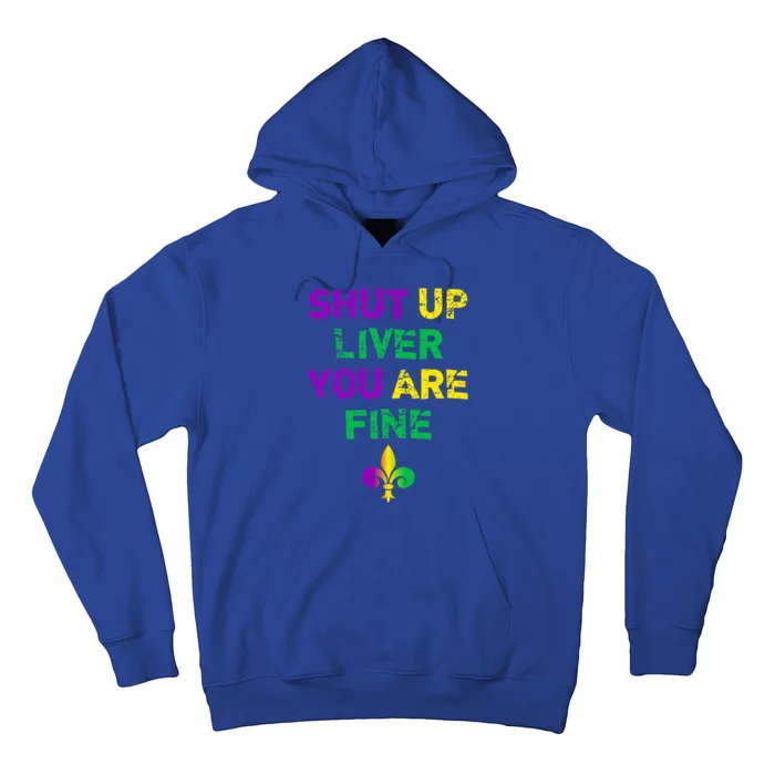 Shut Up Liver You Are Fine Funny Ing Mardi Gras Gift Hoodie