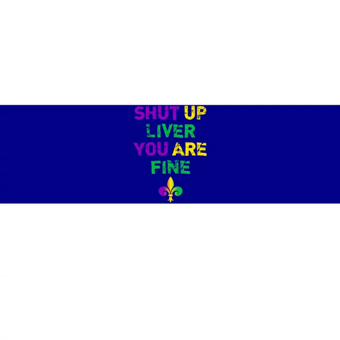 Shut Up Liver You Are Fine Funny Ing Mardi Gras Gift Bumper Sticker