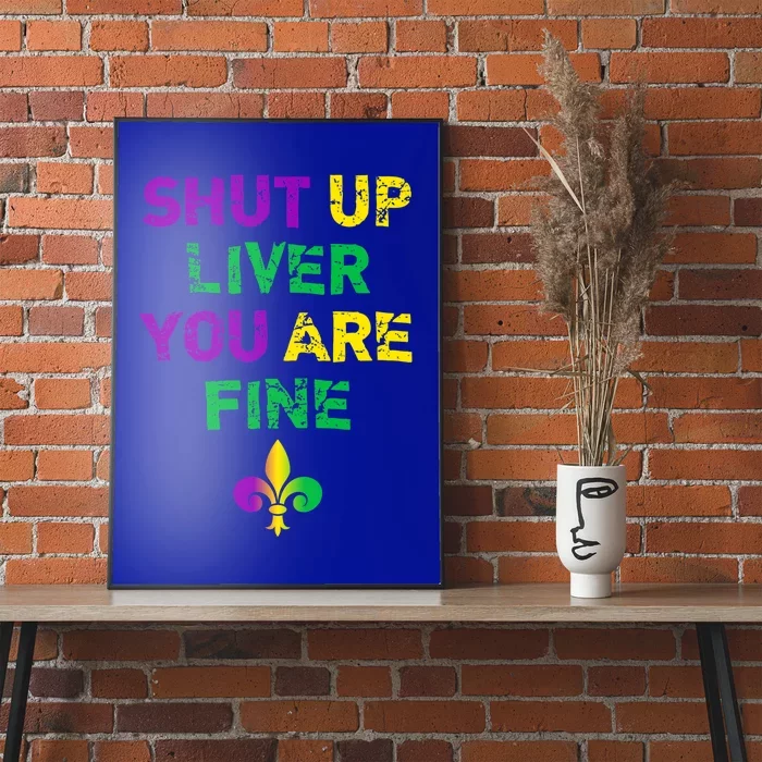 Shut Up Liver You Are Fine Funny Ing Mardi Gras Gift Poster