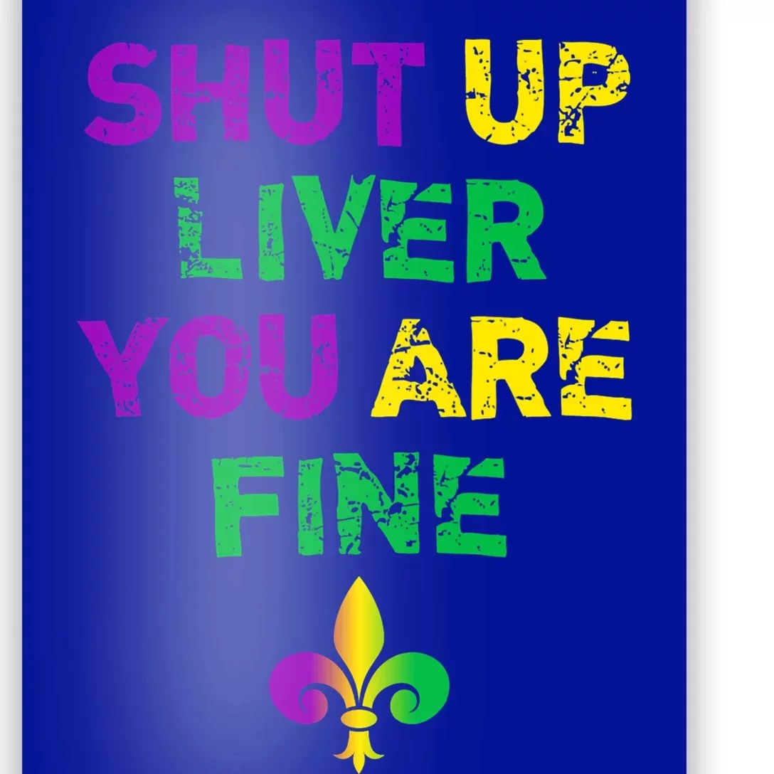 Shut Up Liver You Are Fine Funny Ing Mardi Gras Gift Poster