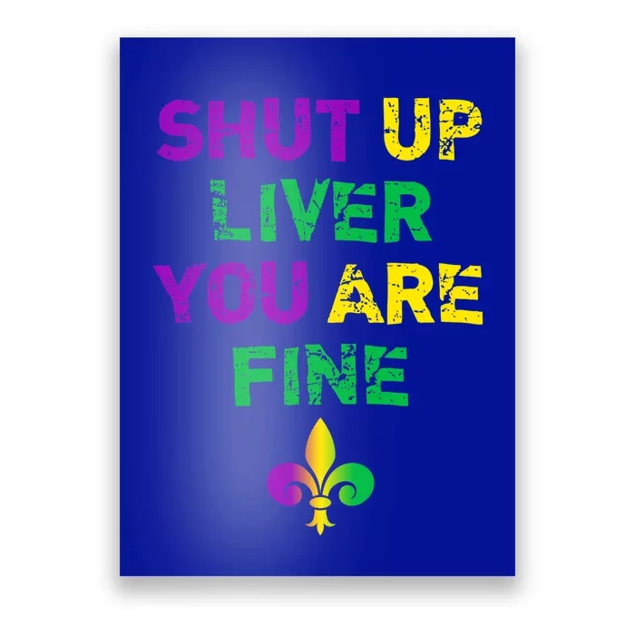 Shut Up Liver You Are Fine Funny Ing Mardi Gras Gift Poster