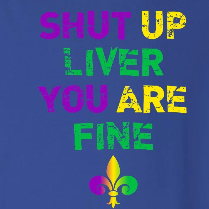 Shut Up Liver You Are Fine Funny Ing Mardi Gras Gift Toddler Long Sleeve Shirt