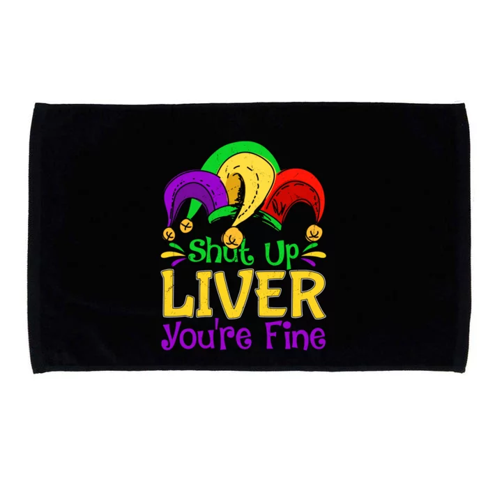 Shut Up Liver You Are Fine Funny Ing Mardi Gras Funny Gift Microfiber Hand Towel