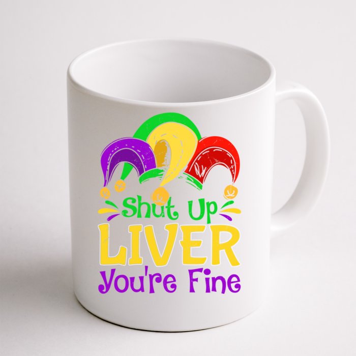 Shut Up Liver You Are Fine Funny Ing Mardi Gras Funny Gift Front & Back Coffee Mug