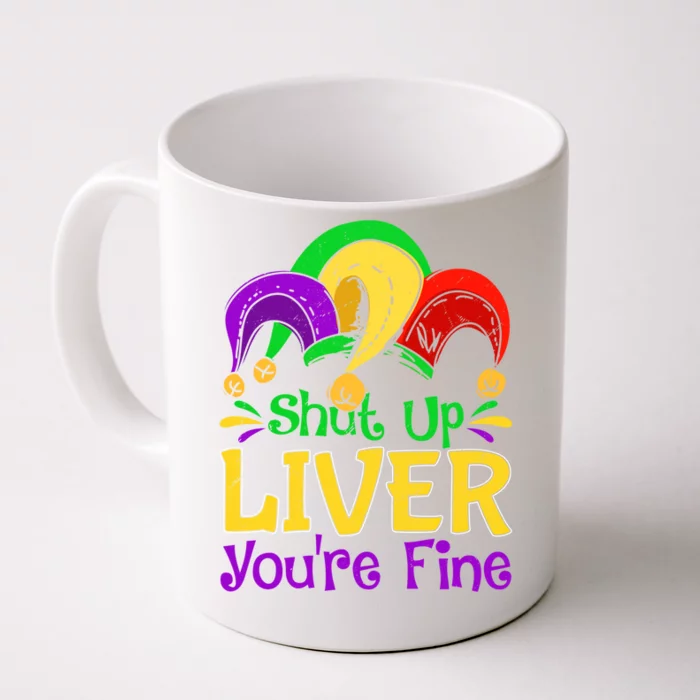 Shut Up Liver You Are Fine Funny Ing Mardi Gras Funny Gift Front & Back Coffee Mug