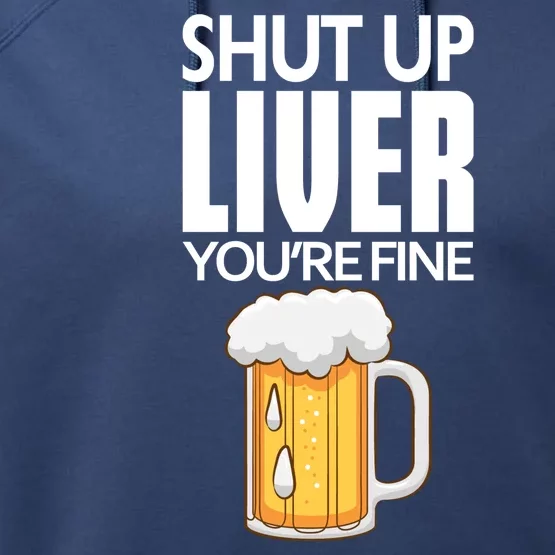 Shut Up Liver Youre Fine Gift For Beer Day Performance Fleece Hoodie