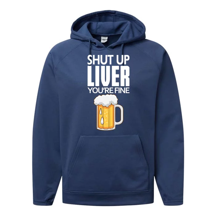 Shut Up Liver Youre Fine Gift For Beer Day Performance Fleece Hoodie