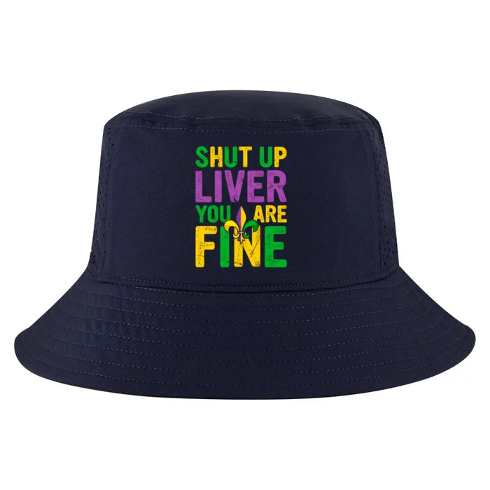 Shut Up Liver You Are Fine Funny Mardi Gras Ing Lovers Meaningful Gift Cool Comfort Performance Bucket Hat