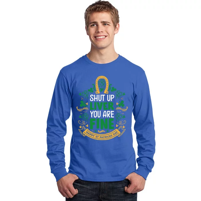 Shut Up Liver You Are Fine Funny St Patricks Day Saint Paddy Meaningful Gift Tall Long Sleeve T-Shirt