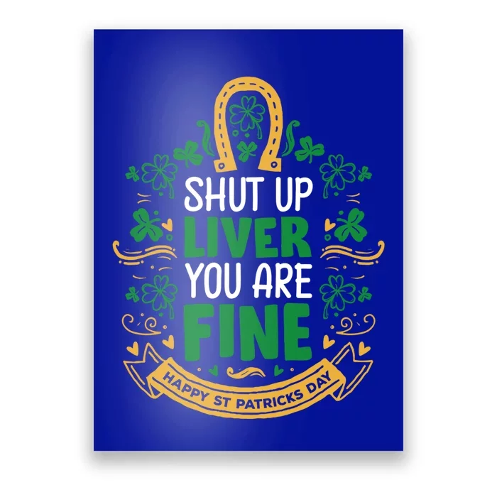 Shut Up Liver You Are Fine Funny St Patricks Day Saint Paddy Meaningful Gift Poster