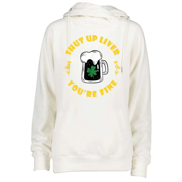 Shut Up Liver You're Fine Funny St Patrick's Day Womens Funnel Neck Pullover Hood