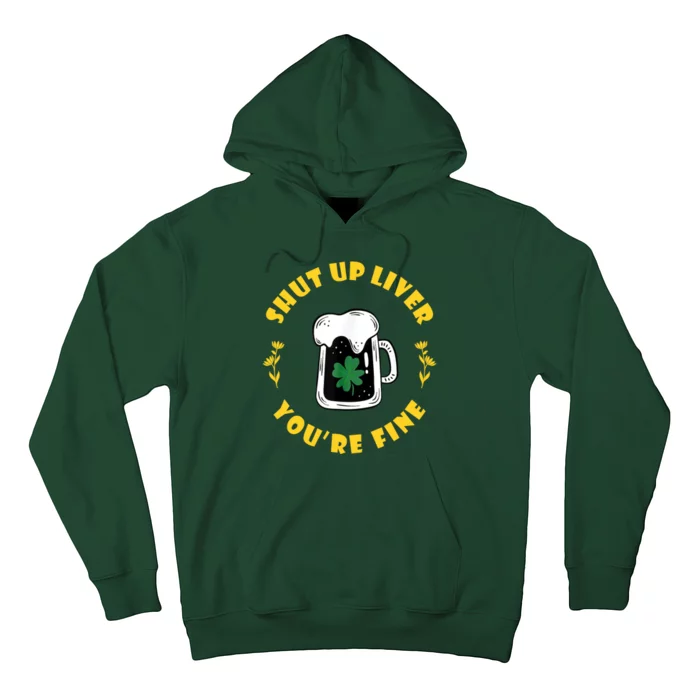 Shut Up Liver You're Fine Funny St Patrick's Day Hoodie