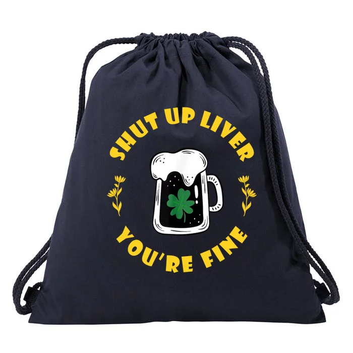 Shut Up Liver You're Fine Funny St Patrick's Day Drawstring Bag