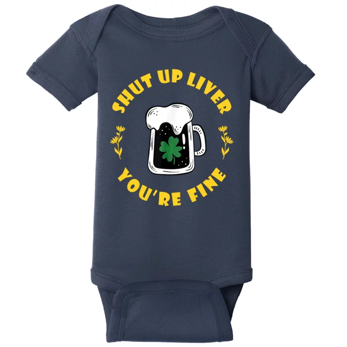 Shut Up Liver You're Fine Funny St Patrick's Day Baby Bodysuit